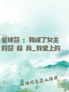 全球召喚：我成了女主的召喚骷髏兵