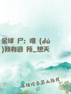 全球喪尸：唯獨(dú)我有避難所