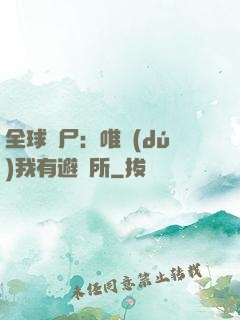 全球喪尸：唯獨(dú)我有避難所