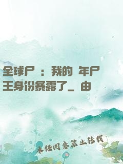 全球尸變：我的萬年尸王身份暴露了