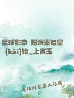 全球影帝從扮演秦始皇開(kāi)始