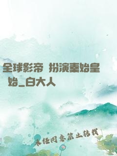 全球影帝從扮演秦始皇開始