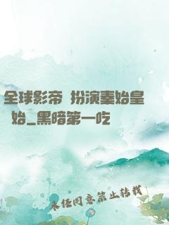 全球影帝從扮演秦始皇開始