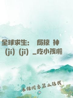 全球求生：開局掠奪神級(jí)機(jī)緣