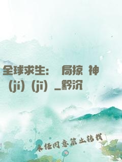 全球求生：開局掠奪神級(jí)機(jī)緣