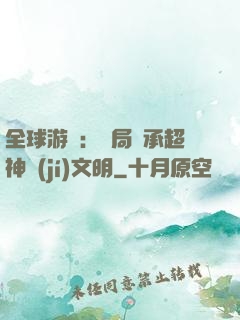 全球游戲：開局繼承超神級(jí)文明