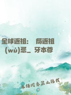 全球返祖：開局返祖張無(wú)忌