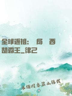 全球返祖：開局選擇西楚霸王
