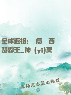 全球返祖：開局選擇西楚霸王
