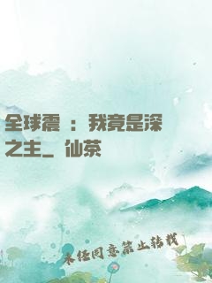 全球震驚：我竟是深淵之主