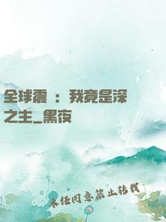 全球震驚：我竟是深淵之主