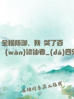 全程防御，我氣哭了百萬(wàn)修仙者