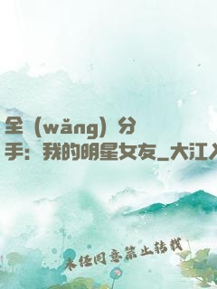 全網(wǎng)勸分手：我的明星女友