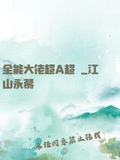 全能大佬超A超颯
