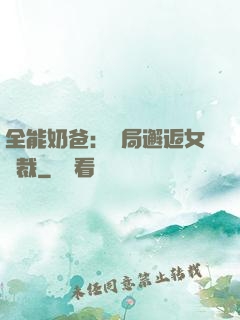 全能奶爸：開局邂逅女總裁
