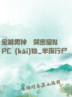 全能男神從嚇哭密室NPC開(kāi)始
