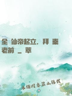 全體仙帝起立，拜見秦老前輩