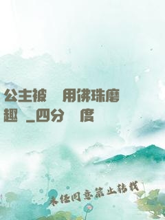 公主被國師用佛珠磨筆趣閣