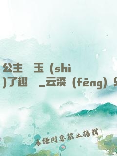 公主該帶玉勢(shì)了趣筆閣
