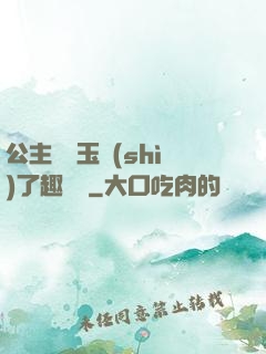 公主該帶玉勢(shì)了趣筆閣