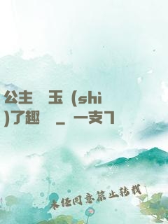 公主該帶玉勢(shì)了趣筆閣