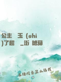 公主該帶玉勢(shì)了趣筆閣