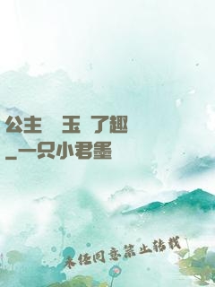 公主該帶玉勢了趣筆閣