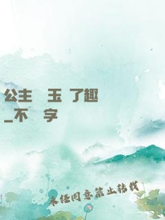公主該帶玉勢了趣筆閣