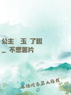 公主該帶玉勢了趣筆閣