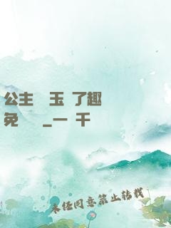 公主該帶玉勢了趣筆閣免費閱讀
