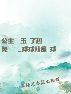 公主該帶玉勢了趣筆閣免費閱讀
