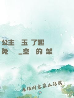 公主該帶玉勢了趣筆閣免費閱讀