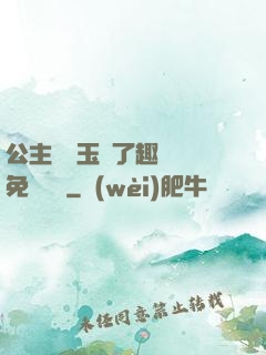 公主該帶玉勢了趣筆閣免費閱讀