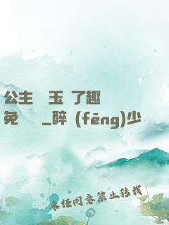 公主該帶玉勢了趣筆閣免費閱讀