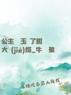公主該帶玉勢了趣筆閣大結(jié)局