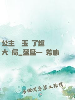 公主該帶玉勢了趣筆閣大結局