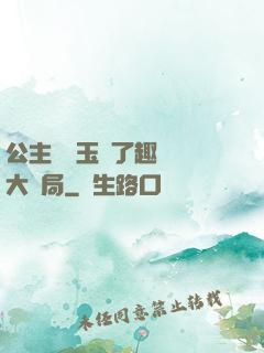 公主該帶玉勢了趣筆閣大結局