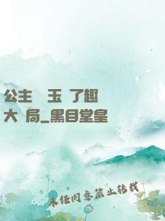 公主該帶玉勢了趣筆閣大結局