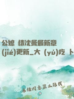 公媳歡情沈曼最新章節(jié)更新