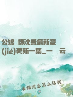 公媳歡情沈曼最新章節(jié)更新一集