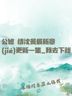 公媳歡情沈曼最新章節(jié)更新一集