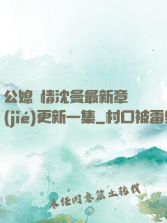 公媳歡情沈曼最新章節(jié)更新一集