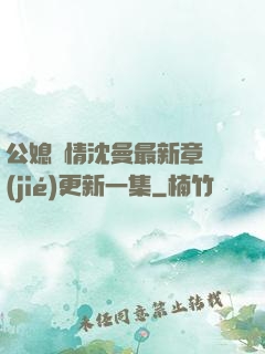 公媳歡情沈曼最新章節(jié)更新一集