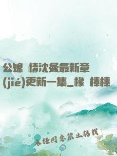 公媳歡情沈曼最新章節(jié)更新一集