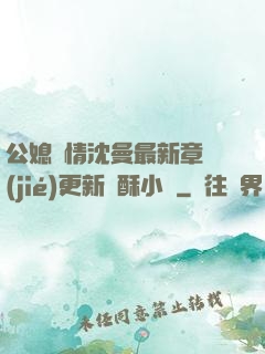 公媳歡情沈曼最新章節(jié)更新蘇酥小說
