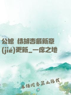 公媳歡情胡杏最新章節(jié)更新