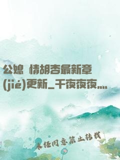 公媳歡情胡杏最新章節(jié)更新