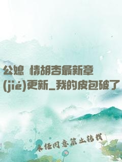 公媳歡情胡杏最新章節(jié)更新