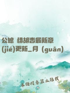 公媳歡情胡杏最新章節(jié)更新
