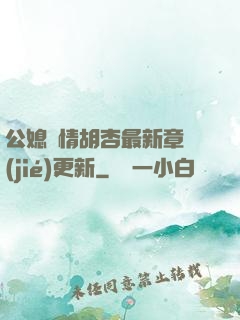 公媳歡情胡杏最新章節(jié)更新